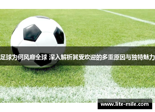 足球为何风靡全球 深入解析其受欢迎的多重原因与独特魅力