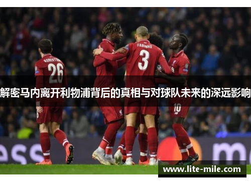 解密马内离开利物浦背后的真相与对球队未来的深远影响