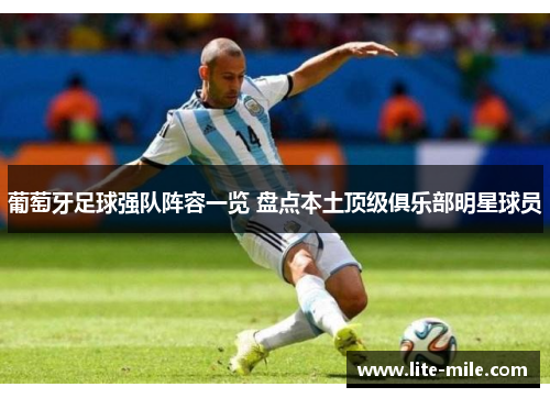 葡萄牙足球强队阵容一览 盘点本土顶级俱乐部明星球员
