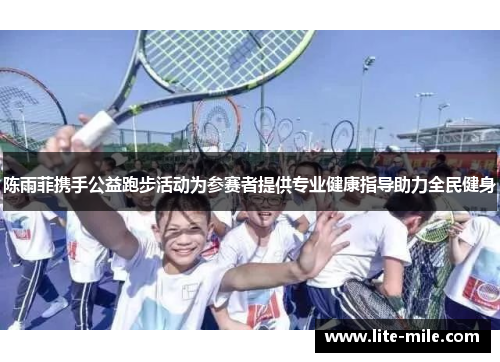 陈雨菲携手公益跑步活动为参赛者提供专业健康指导助力全民健身