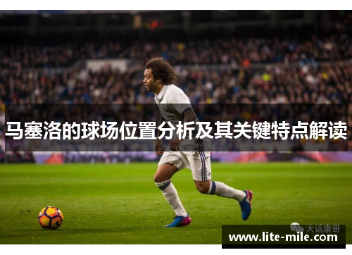 马塞洛的球场位置分析及其关键特点解读