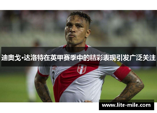 迪奥戈·达洛特在英甲赛季中的精彩表现引发广泛关注